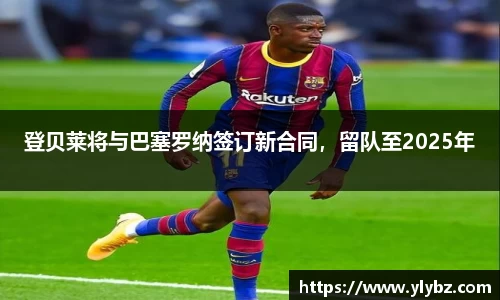 登贝莱将与巴塞罗纳签订新合同,留队至2025年