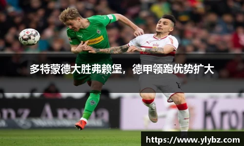 多特蒙德大胜弗赖堡,德甲领跑优势扩大