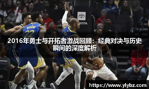 2016年勇士与开拓者激战回顾:经典对决与历史瞬间的深度解析