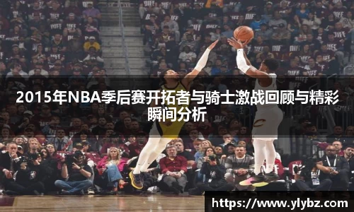 2015年NBA季后赛开拓者与骑士激战回顾与精彩瞬间分析